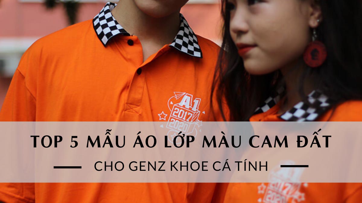 Top 5 Áo Lớp Màu Cam Đất Đẹp, Ấn Tượng Cho GenZ Khoe Cá Tính